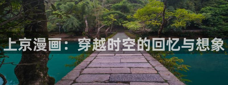 羞羞漫画免费阅读在线：上京漫画：穿越时空的回忆与想象
