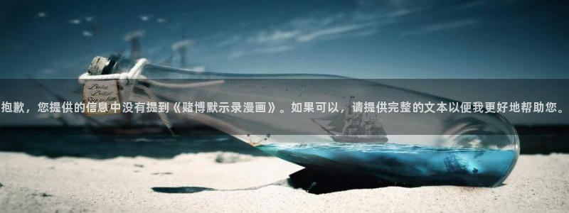 午夜羞羞漫画在线观看：抱歉，您提供的信息中没有提到《赌博默示录漫画》。如果可以，请提供完整的文本以便我更好地帮助您。