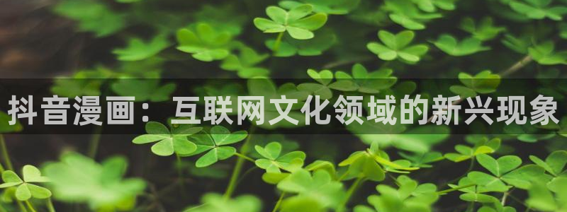 羞羞漫画免费阅读小说：抖音漫画：互联网文化领域的新兴现象