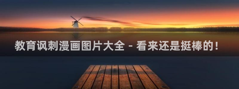 羞羞漫画免费观看下载：教育讽刺漫画图片大全 - 看来还是挺棒的！
