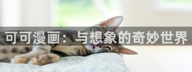 羞羞漫画网页版登录：可可漫画：与想象的奇妙世界