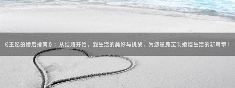 带视频的羞羞漫画：《王妃的婚后指南》：从结婚开始，到生活的美好与挑战，为您量身定制婚姻生活的新篇章！