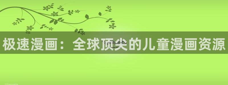 羞羞漫画免费观看地址：极速漫画：全球顶尖的儿童漫画资源