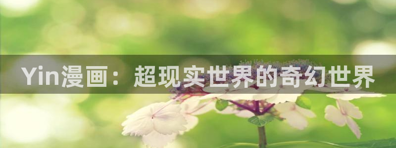 内射羞羞漫画：Yin漫画：超现实世界的奇幻世界
